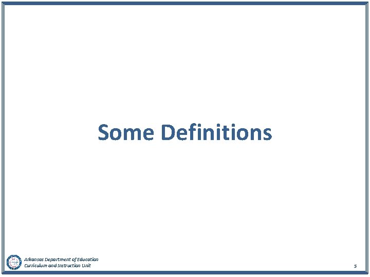 Some Definitions Arkansas Department of Education Curriculum and Instruction Unit 5 