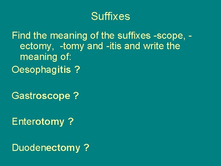 Suffixes Find the meaning of the suffixes -scope, ectomy, -tomy and -itis and write