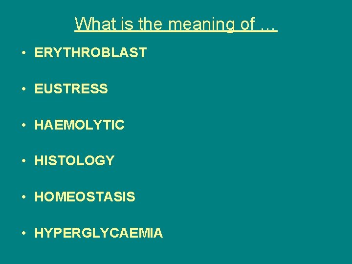 What is the meaning of … • ERYTHROBLAST • EUSTRESS • HAEMOLYTIC • HISTOLOGY