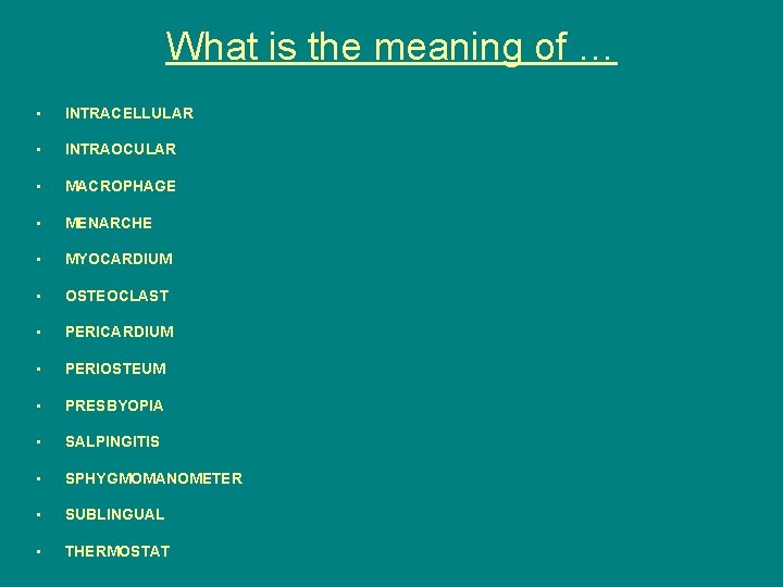 What is the meaning of … • INTRACELLULAR • INTRAOCULAR • MACROPHAGE • MENARCHE