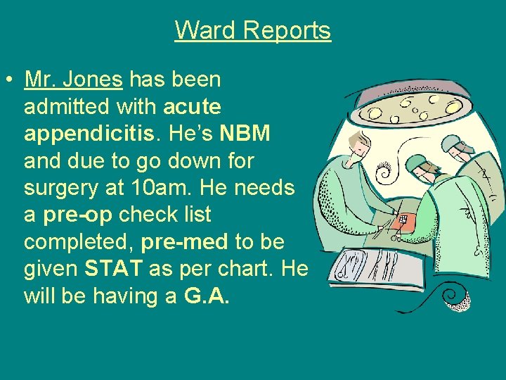 Ward Reports • Mr. Jones has been admitted with acute appendicitis. He’s NBM and