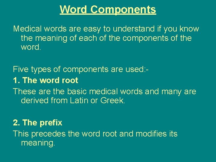 Word Components Medical words are easy to understand if you know the meaning of