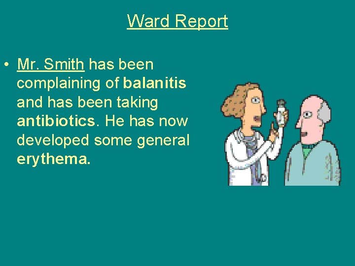Ward Report • Mr. Smith has been complaining of balanitis and has been taking