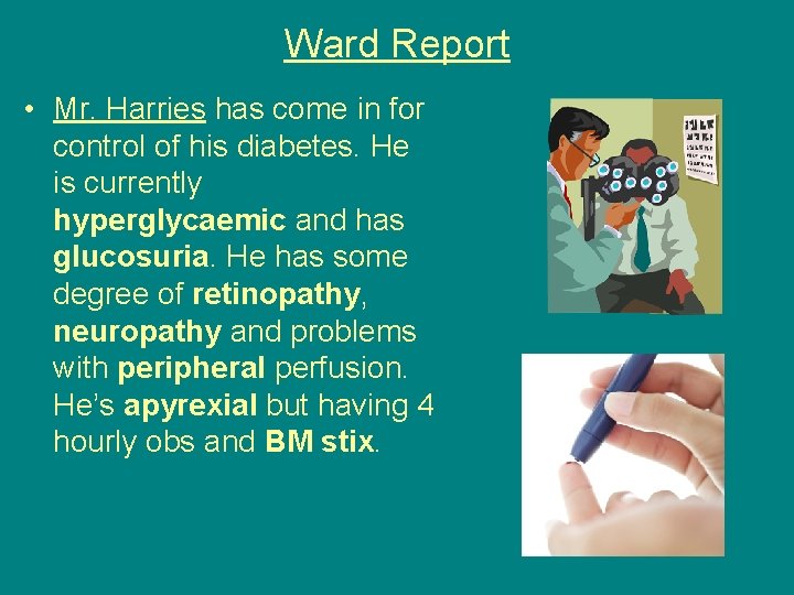 Ward Report • Mr. Harries has come in for control of his diabetes. He