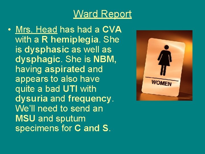 Ward Report • Mrs. Head has had a CVA with a R hemiplegia. She