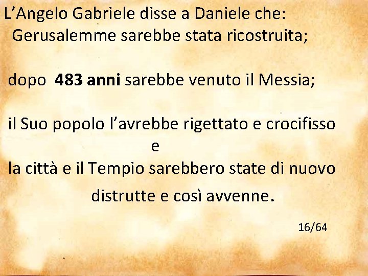 L’Angelo Gabriele disse a Daniele che: Gerusalemme sarebbe stata ricostruita; dopo 483 anni sarebbe