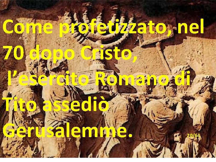 Come profetizzato, nel 70 dopo Cristo, l’esercito Romano di Tito assediò Gerusalemme. 20/64 