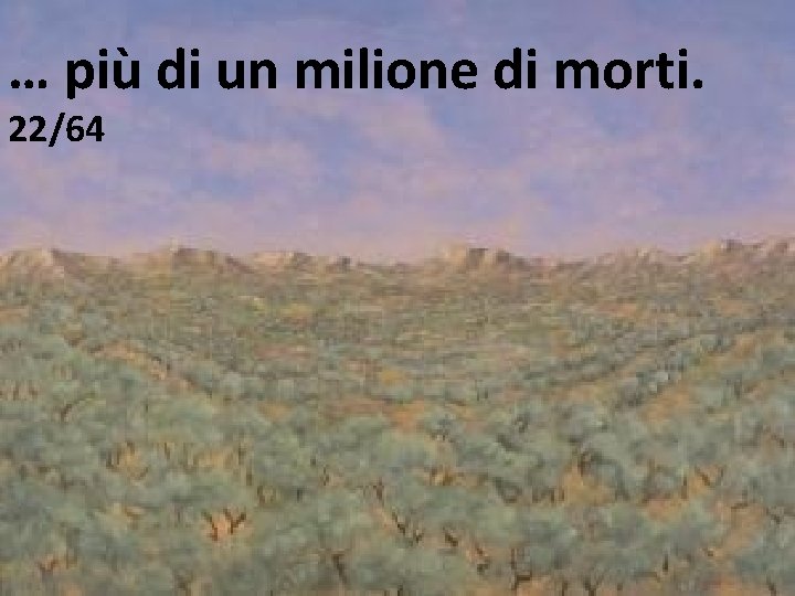 … più di un milione di morti. 22/64 