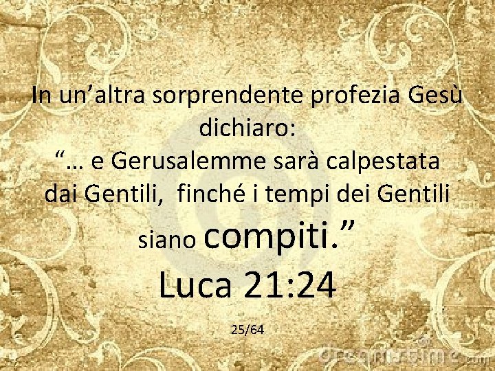 In un’altra sorprendente profezia Gesù dichiaro: “… e Gerusalemme sarà calpestata dai Gentili, finché