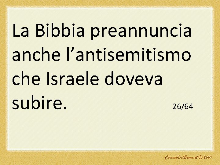 La Bibbia preannuncia anche l’antisemitismo che Israele doveva subire. 26/64 