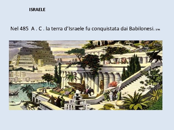 ISRAELE Nel 485 A. C. la terra d’Israele fu conquistata dai Babilonesi. 3/64 