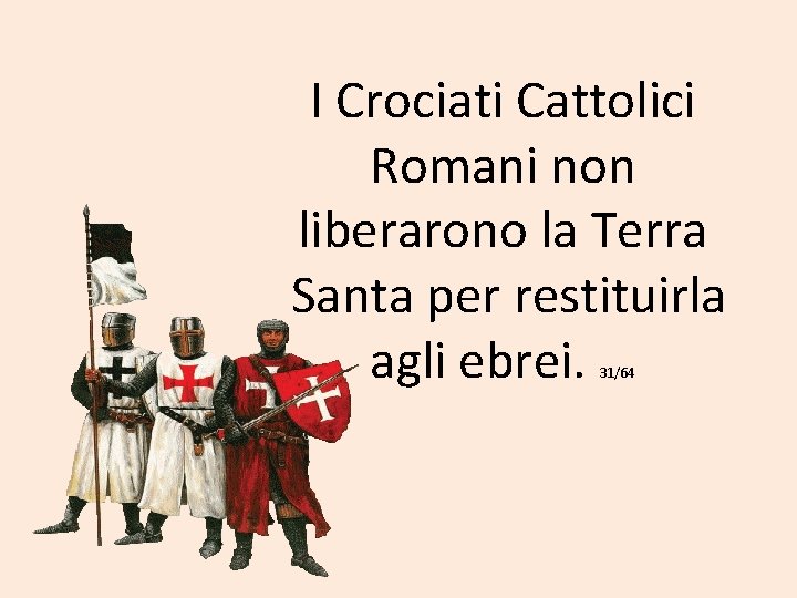 I Crociati Cattolici Romani non liberarono la Terra Santa per restituirla agli ebrei. 31/64