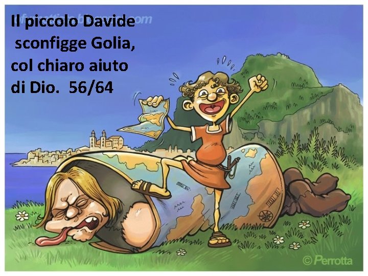 Il piccolo Davide sconfigge Golia, col chiaro aiuto di Dio. 56/64 