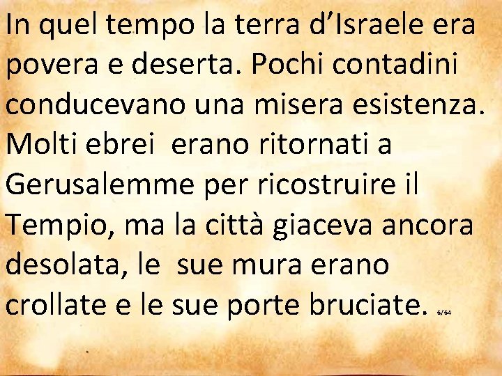 In quel tempo la terra d’Israele era povera e deserta. Pochi contadini conducevano una