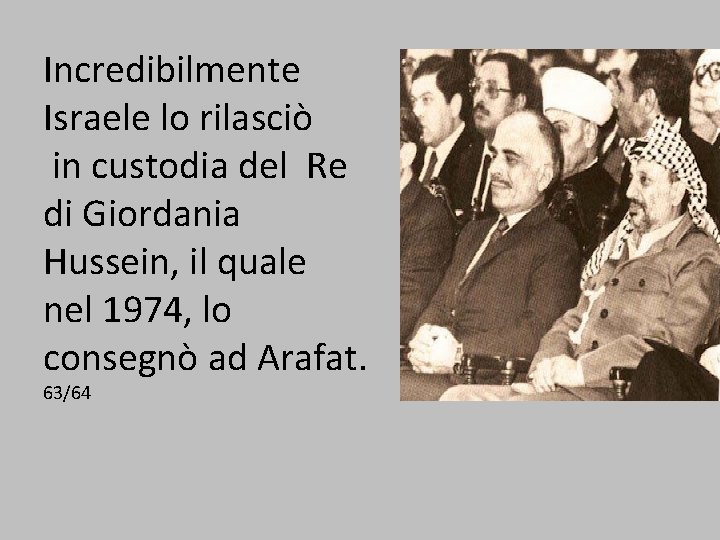 Incredibilmente Israele lo rilasciò in custodia del Re di Giordania Hussein, il quale nel