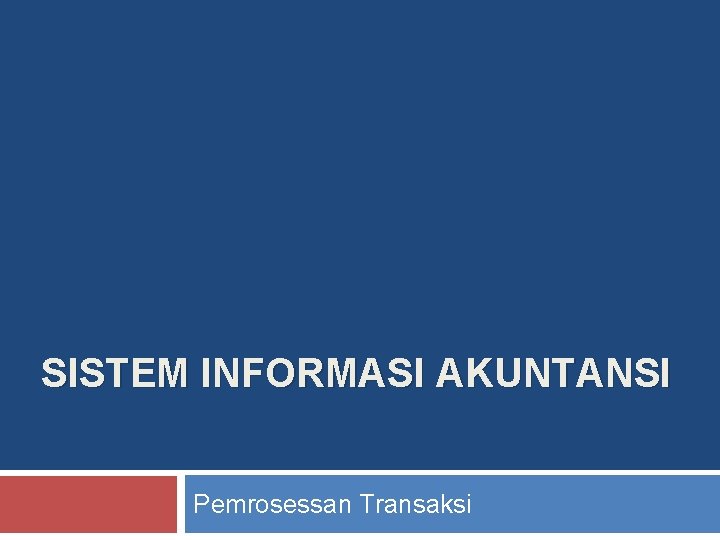 SISTEM INFORMASI AKUNTANSI Pemrosessan Transaksi SISTEM INFORMASI AKUNTANSI Pemrosessan Transaksi