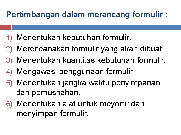 Pertimbangan dalam merancang formulir : 1) Menentukan kebutuhan formulir. 2) Merencanakan formulir yang akan Pertimbangan dalam merancang formulir : 1) Menentukan kebutuhan formulir. 2) Merencanakan formulir yang akan