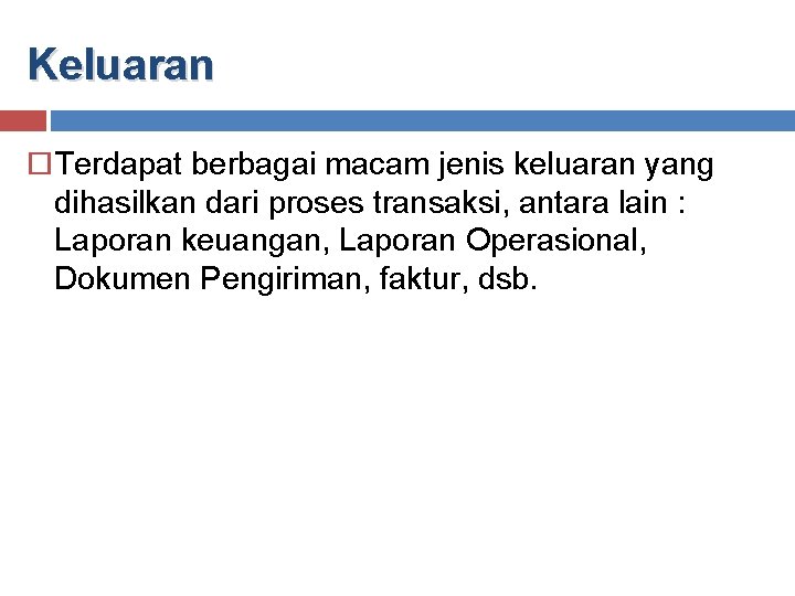 Keluaran Terdapat berbagai macam jenis keluaran yang dihasilkan dari proses transaksi, antara lain : Keluaran Terdapat berbagai macam jenis keluaran yang dihasilkan dari proses transaksi, antara lain :