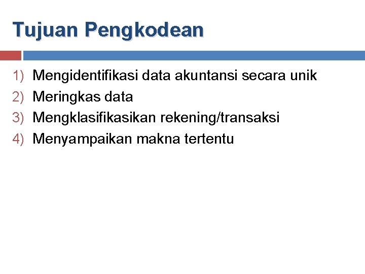 Tujuan Pengkodean 1) Mengidentifikasi data akuntansi secara unik 2) Meringkas data 3) Mengklasifikasikan rekening/transaksi