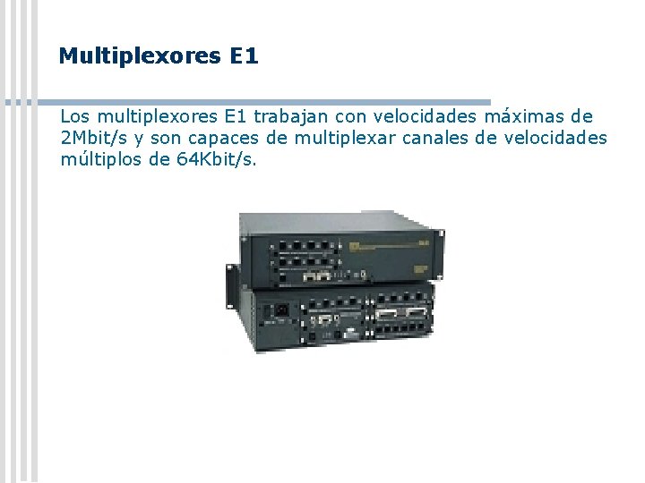 Multiplexores E 1 Los multiplexores E 1 trabajan con velocidades máximas de 2 Mbit/s