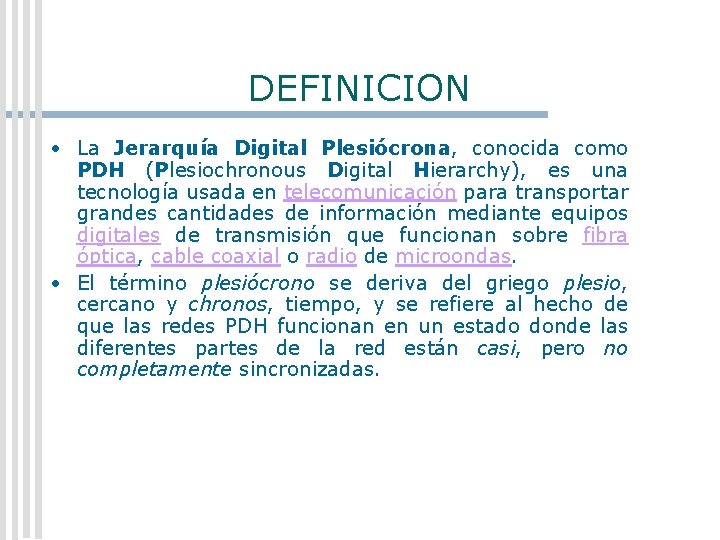 DEFINICION • La Jerarquía Digital Plesiócrona, conocida como PDH (Plesiochronous Digital Hierarchy), es una