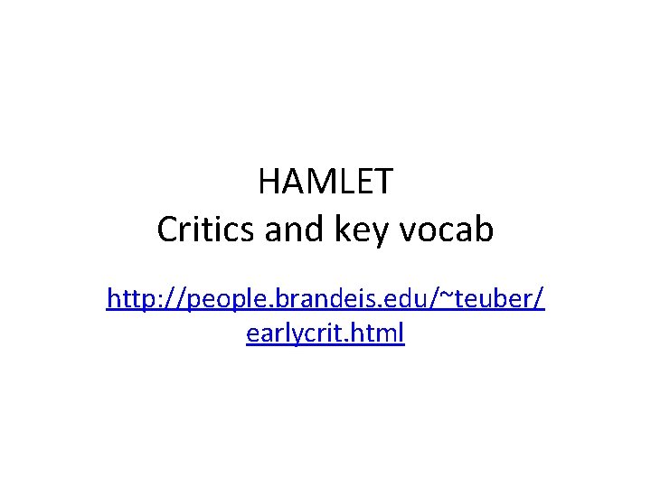 HAMLET Critics and key vocab http: //people. brandeis. edu/~teuber/ earlycrit. html 