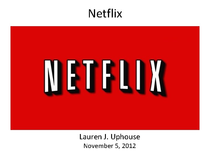Netflix Lauren J. Uphouse November 5, 2012 