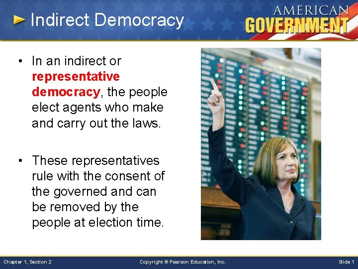 Indirect Democracy • In an indirect or representative democracy, the people elect agents who