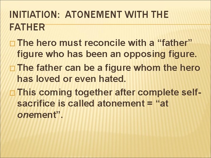 INITIATION: ATONEMENT WITH THE FATHER � The hero must reconcile with a “father” figure