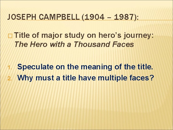 JOSEPH CAMPBELL (1904 – 1987): � Title of major study on hero’s journey: The