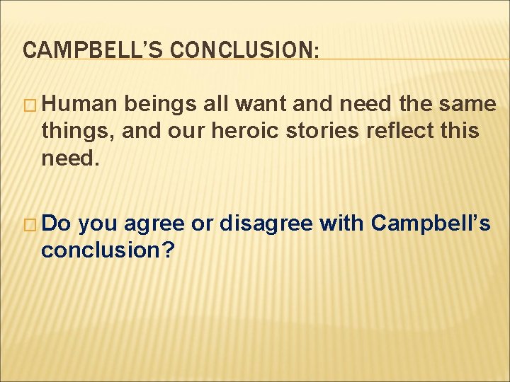 CAMPBELL’S CONCLUSION: � Human beings all want and need the same things, and our