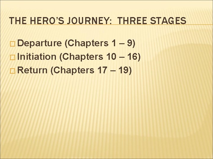 THE HERO’S JOURNEY: THREE STAGES � Departure (Chapters 1 – 9) � Initiation (Chapters