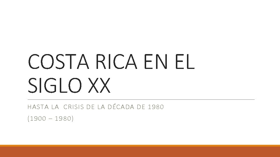 COSTA RICA EN EL SIGLO XX HASTA LA CRISIS DE LA DÉCADA DE 1980