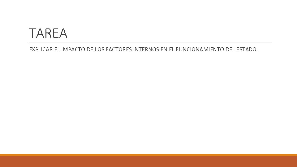 TAREA EXPLICAR EL IMPACTO DE LOS FACTORES INTERNOS EN EL FUNCIONAMIENTO DEL ESTADO. 