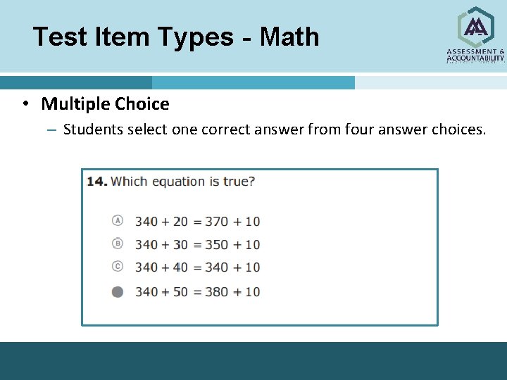 Test Item Types - Math • Multiple Choice – Students select one correct answer