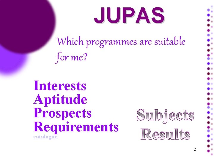 JUPAS Which programmes are suitable for me? Interests Aptitude Prospects Requirements catalogue 2 JUPAS Which programmes are suitable for me? Interests Aptitude Prospects Requirements catalogue 2