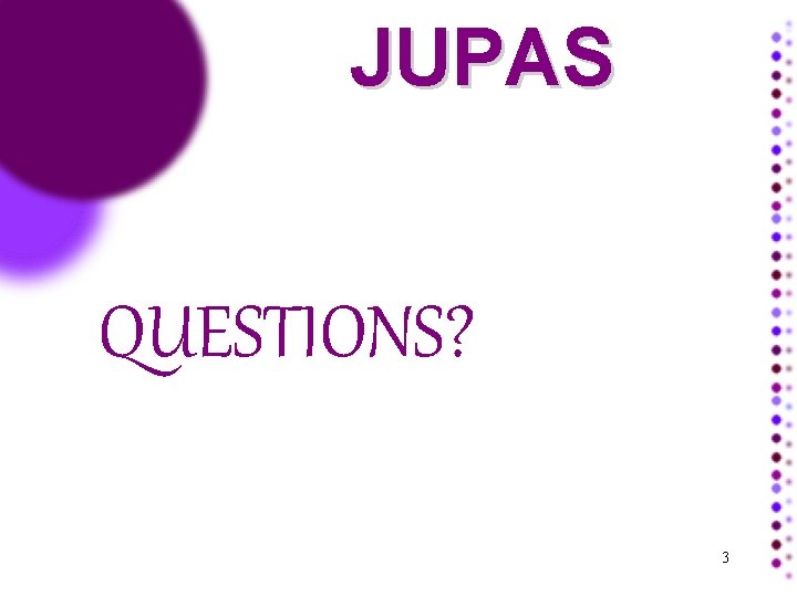JUPAS QUESTIONS? 3 JUPAS QUESTIONS? 3