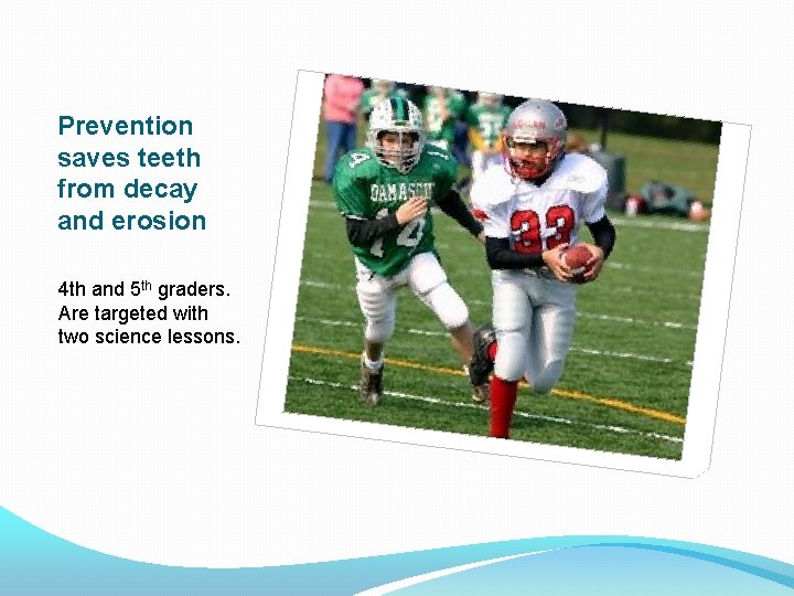 Prevention saves teeth from decay and erosion 4 th and 5 th graders. Are