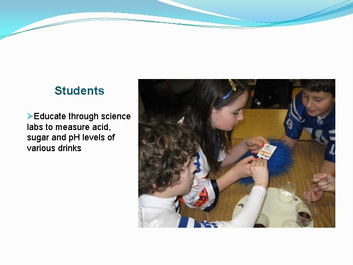 Students ØEducate through science labs to measure acid, sugar and p. H levels of