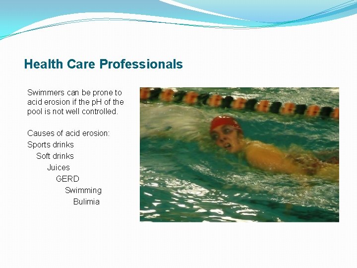 Health Care Professionals Swimmers can be prone to acid erosion if the p. H