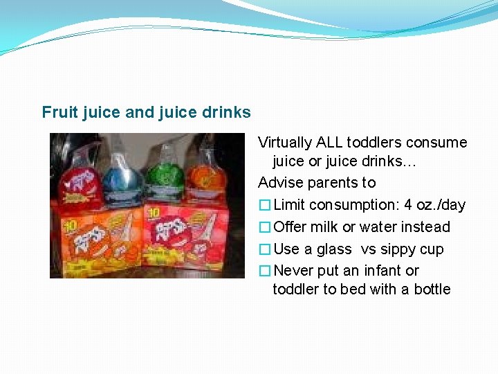 Fruit juice and juice drinks Virtually ALL toddlers consume juice or juice drinks… Advise