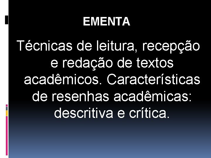 EMENTA Técnicas de leitura, recepção e redação de textos acadêmicos. Características de resenhas acadêmicas: