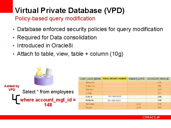 Virtual Private Database (VPD) Policy-based query modification • Database enforced security policies for query