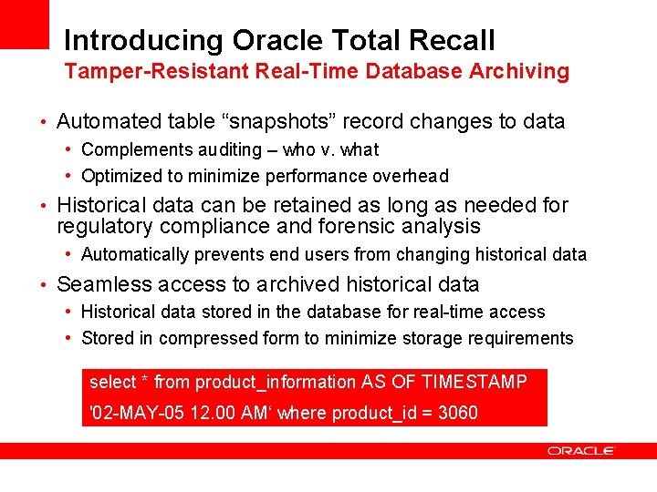 Introducing Oracle Total Recall Tamper-Resistant Real-Time Database Archiving • Automated table “snapshots” record changes