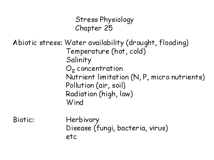 Stress Physiology Chapter 25 Abiotic stress: Water availability (drought, flooding) Temperature (hot, cold) Salinity