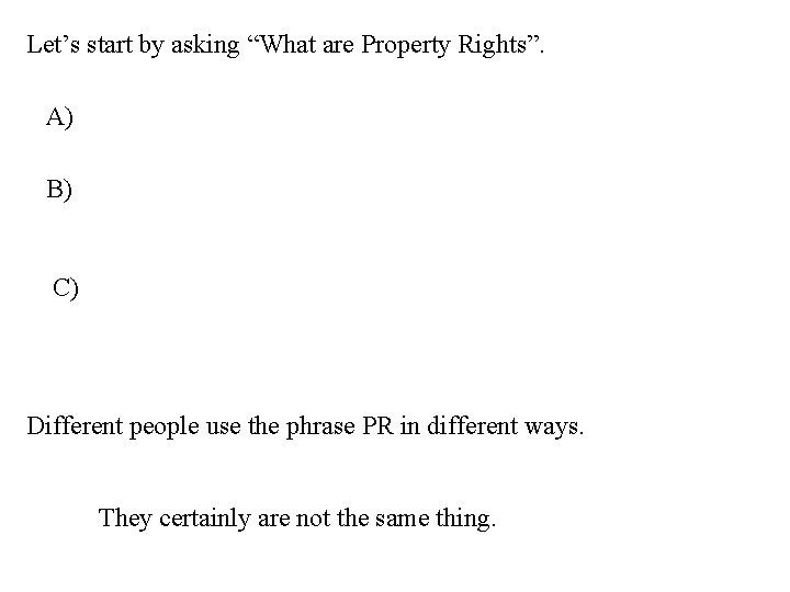 Let’s start by asking “What are Property Rights”. A) B) C) Different people use