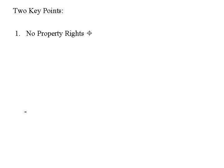 Two Key Points: 1. No Property Rights - 