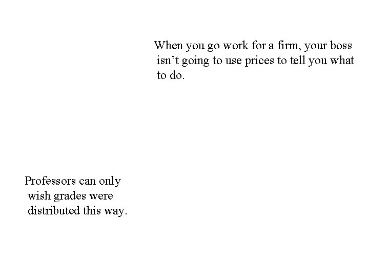 When you go work for a firm, your boss isn’t going to use prices