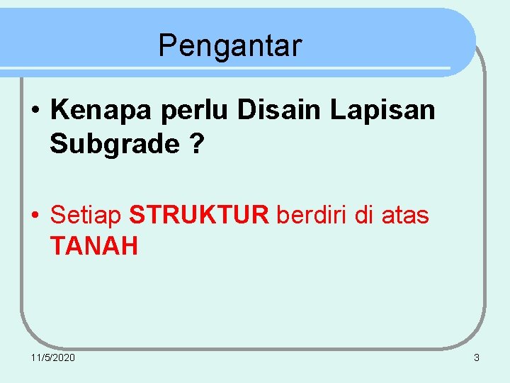 Pengantar • Kenapa perlu Disain Lapisan Subgrade ? • Setiap STRUKTUR berdiri di atas