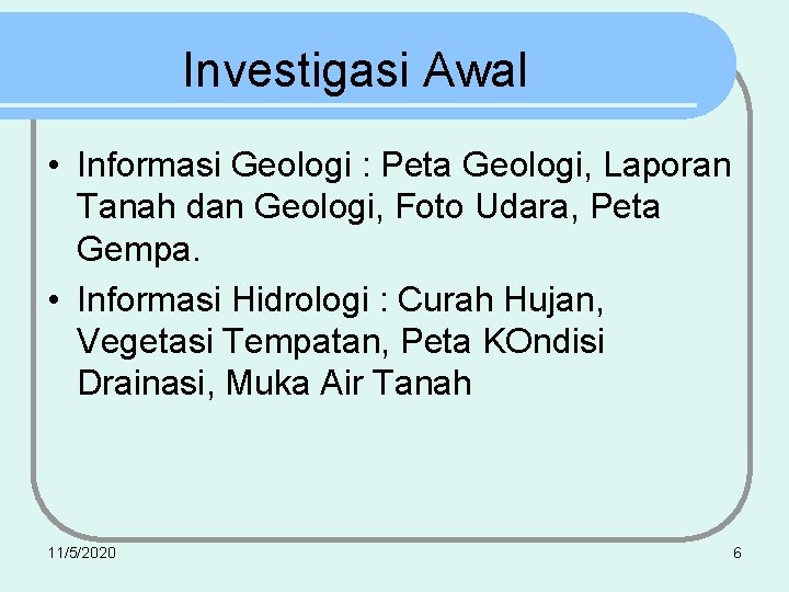 Investigasi Awal • Informasi Geologi : Peta Geologi, Laporan Tanah dan Geologi, Foto Udara,